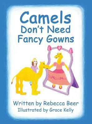 Camels Don't Need Fancy Gowns by Rebecca Beer