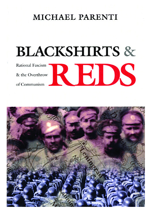 Blackshirts and Reds: Rational Fascism and the Overthrow of Communism by Michael Parenti