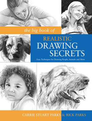 The Big Book of Realistic Drawing Secrets: Easy Techniques for Drawing People, Animals and More by Rick Parks, Carrie Stuart Parks