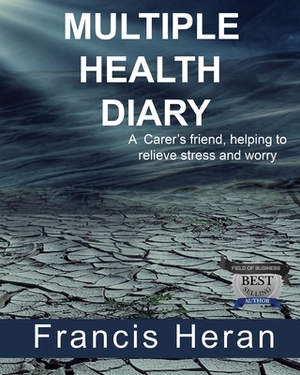 Multiple Health Diary: A Carer's friend, helping to relieve stress and worry. by Francis Heran