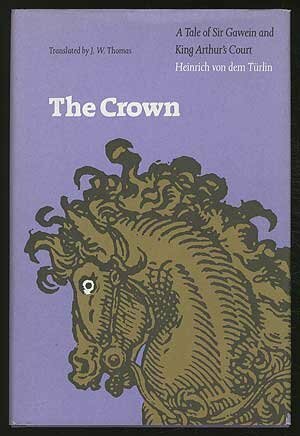 The Crown: A Tale of Sir Gawein and King Arthur's Court by Heinrich von dem Türlin, J.W. Thomas
