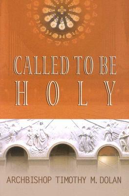 Called to Be Holy by Timothy M. Dolan