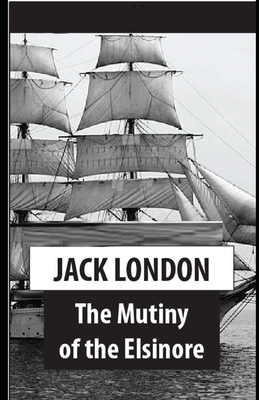 The Mutiny of the Elsinore Illustrated by Jack London