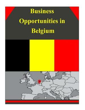 Business Opportunities in Belgium by U. S. Department of Commerce