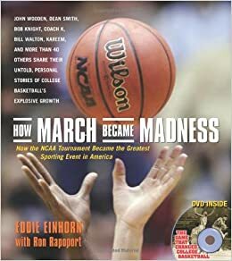 How March Became Madness: How the NCAA Tournament Became the Greatest Sporting Event in America by Ron Rapoport, Eddie Einhorn