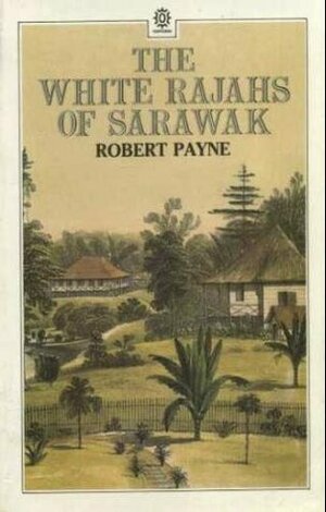 The White Rajahs of Sarawak by Robert Payne