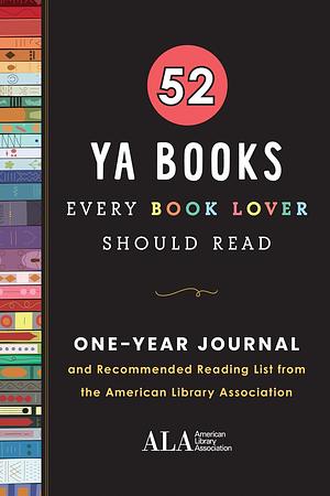 52 YA Books Every Book Lover Should Read : A One Year Journal and Recommended Reading List from the American Library Association by American Library Association, American Library Association