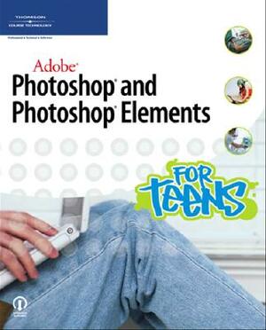 Adobe Photoshop and Photoshop Elements for Teens by Marc Campbell