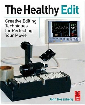 The Healthy Edit: Creative Editing Techniques for Perfecting Your Movie by John Rosenberg