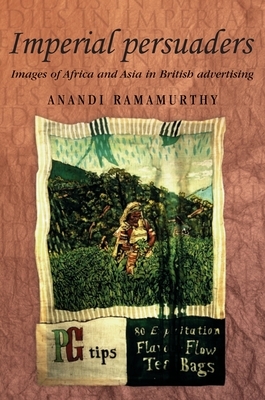 Imperial Persuaders: Images of Africa and Asia in British Advertising by Anandi Ramamurthy