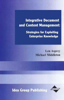 Integrative Document and Content Management: Strategies for Exploiting Enterprise Knowledge by Michael Middleton, Len Asprey