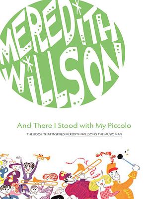 And There I Stood with my Piccolo by Meredith Willson, Meredith Willson