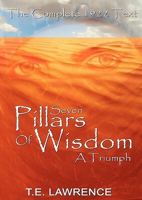 Seven Pillars of Wisdom: A Triumph by T.E. Lawrence, Thomas Edward Lawrence