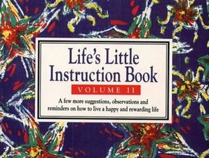 Life's Little Instruction Book: Volume II: A Few More Suggestions, Observations and Reminders on How to Live a Happy and Rewarding Life v. 2 by H. Jackson Brown Jr.