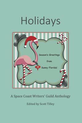 Holidays: A Space Coast Writers' Guild Anthology by Scott Tilley