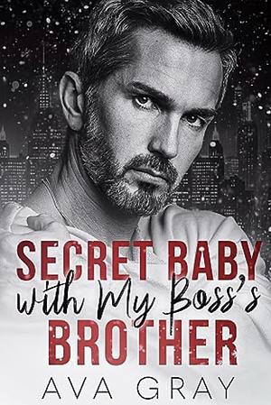 Secret Baby With My Boss's Brother by Ava Gray