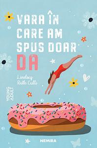 Vara în care am spus doar DA by Lindsey Roth Culli, Lindsey Roth Culli