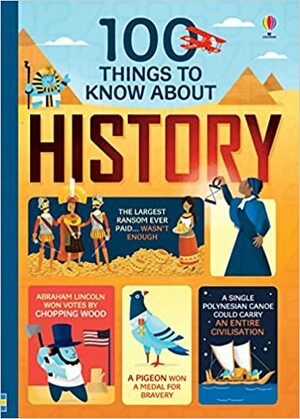 100 Things to Know about History by Jerome Martin, Alex Frith, Laura Cowen, Minna Lacey