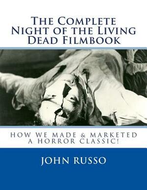 The Complete Night of the Living Dead Filmbook & Scrapbook: Memories & Memorabilia for Fans & Filmmakers by John a. Russo