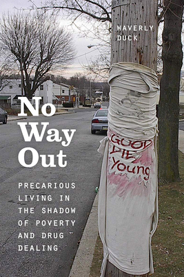 No Way Out: Precarious Living in the Shadow of Poverty and Drug Dealing by Waverly Duck