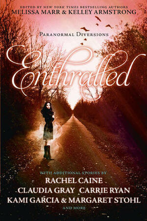 Enthralled: Paranormal Diversions by Rachel Vincent, Jeri Smith-Ready, Kimberly Derting, Melissa Marr, Sarah Rees Brennan, Ally Condie, Margaret Stohl, Kelley Armstrong, Rachel Caine, Mary E. Pearson, Carrie Ryan, Kami Garcia, Claudia Gray, Jackson Pearce, Jessica Verday, Jennifer Lynn Barnes