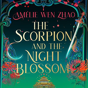 The Scorpion and the Night Blossom by Amélie Wen Zhao