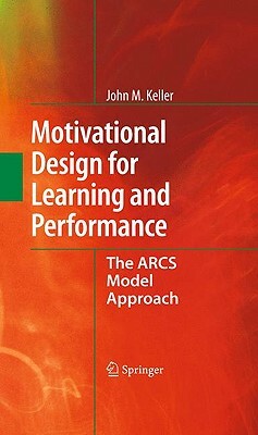 Motivational Design for Learning and Performance: The Arcs Model Approach by John M. Keller