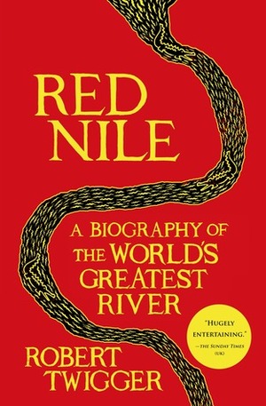 Red Nile: A Biography of the World's Greatest River by Robert Twigger