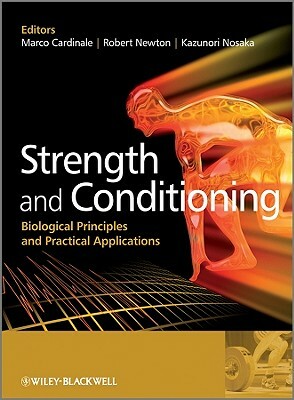 Strength and Conditioning: Biological Principles and Practical Applications by Robert Newton, Marco Cardinale, Kazunori Nosaka