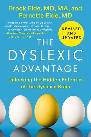 The Dyslexic Advantage (Revised and Updated): Unlocking the Hidden Potential of the Dyslexic Brain by Fernette F. Eide, Brock L. Eide, Brock L. Eide