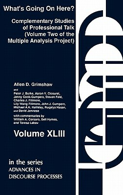 What's Going on Here?: Complementary Studies of Professional Talk by Peter J. Burke, James A. Grimshaw, Aaron V. Cicourel