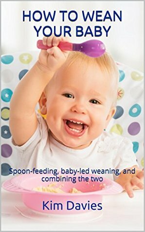 How to wean your baby: Spoon-feeding, baby-led weaning, and combining the two by Kim Davies
