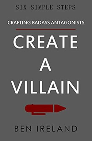 Create A Villain (Six Simple Steps Book 4) by Ben Ireland