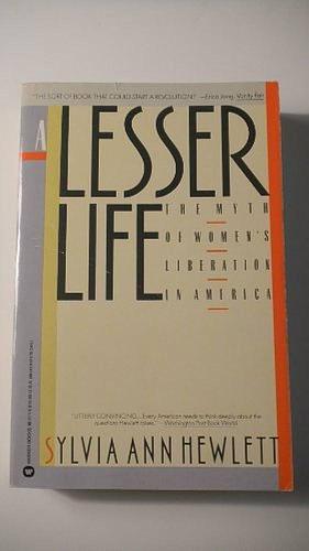 A Lesser Life: The Myth of Women's Liberation in America by Sylvia Ann Hewlett