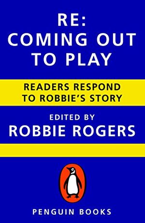 Re: Coming Out to Play: Readers Respond to Robbie's Story by Robbie Rogers