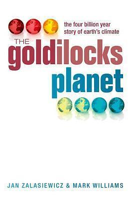 The Goldilocks Planet: The 4 billion year story of Earth's climate by Mark Williams, Jan Zalasiewicz, Jan Zalasiewicz