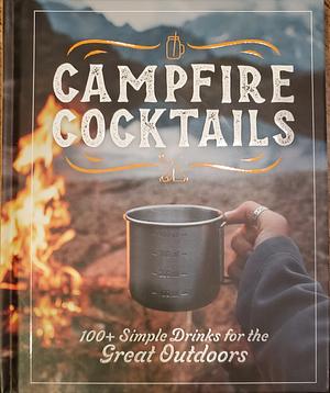 Campfire Cocktails: 100+ Simple Drinks for the Great Outdoors by The Coastal Kitchen