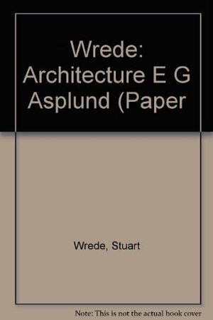 The Architecture of Erik Gunnar Asplund by Stuart Wrede