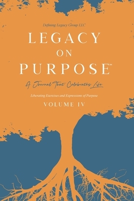 Legacy on Purpose&#8480;: A Journal That Celebrates Life Volume IV by LLC, Defining Legacy Group