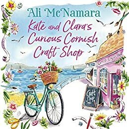 Kate and Clara's Curious Cornish Craft Shop: The heart-warming, romantic read we all need right now by Ali McNamara