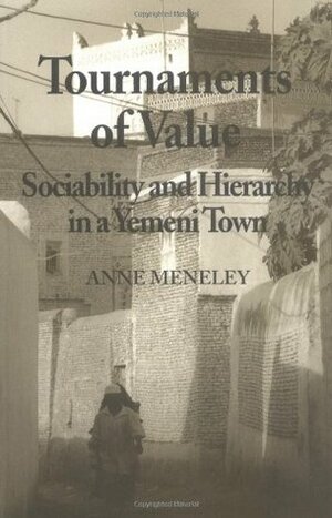 Tournaments of Value: Sociability and Hierarchy in a Yemeni Town by Anne Meneley