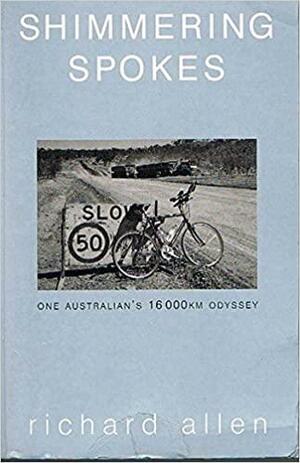 Shimmering Spokes: One Australian's 16000km Odyssey by Richard Allen