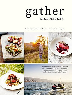Gather: Everyday Seasonal Food from a Year in Our Landscapes by Andrew Montgomery, Gill Meller