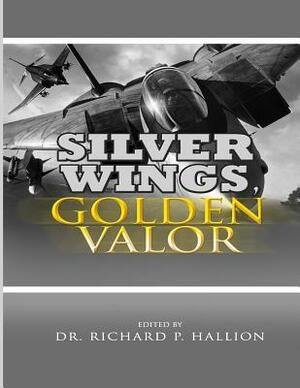 Silver Wings, Golden Valor: The USAF Remembers Korea by Air Force History and Museums Program, Richard P. Hallion