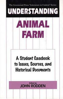Understanding Animal Farm: A Student Casebook to Issues, Sources, and Historical Documents by John Rodden