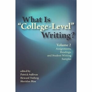 What Is College-Level Writing? Volume 2: Assignments, Readings, and Student Writing Samples by Sheridan Blau, Howard Tinberg, Patrick Sullivan