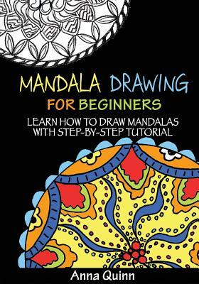Mandala Drawing for Beginners: Learn How to Draw Mandalas with Step-by-Step Tutorial by Anna Quinn