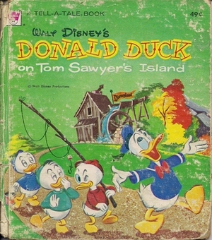 Walt Disney's Donald Duck on Tom Sawyer's Island (A Tell-A-Tale Book) by The Mattinsons, Dorothea J. Snow, Tony Strobl