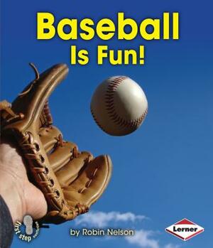 Baseball Is Fun! by Robin Nelson