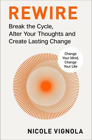 Rewire: Break the Cycle, Alter Your Thoughts and Create Lasting Change (Your Neurotoolkit for Everyday Life) by Nicole Vignola